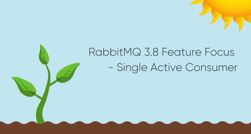 RabbitMQ 3.8 Feature Focus - Single Active Consumer