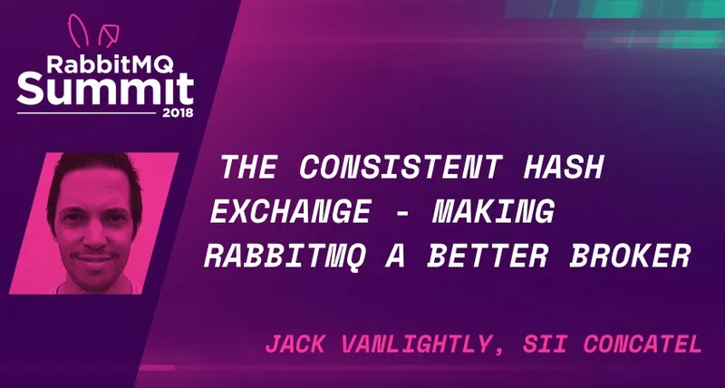 RabbitMQ Summit talk recap: The Consistent Hash Exchange: Making RabbitMQ a better broker - Jack Vanlightly