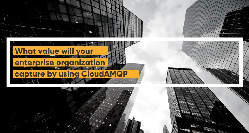 What value will your enterprise organization capture by using CloudAMQP