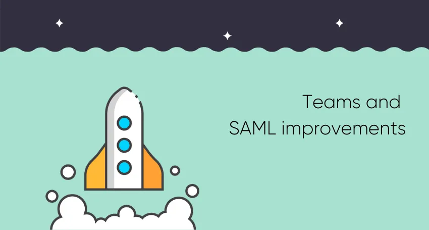 Teams and SAML improvements